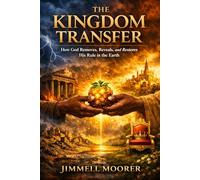 THE KINGDOM Transfer Why God Removes His Rule from the Fruitless and Gives It to a Holy Nation
