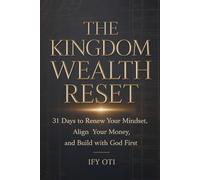 The Kingdom Wealth Reset: 31 Days To Renew Your Mindset, Align Your Money, And Build With God First