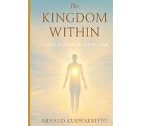 The Kingdom Within: Living Heaven on Earth, Now (The Kingdom Within Trilogy)
