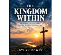 The Kingdom Within: My Search for God, Christ and the Meaning of Christianity