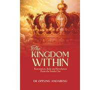 THE KINGDOM WITHIN: Restoration, Rule and Restoration From the inside Out.