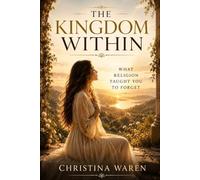 The Kingdom Within: What Religion Taught You to Forget