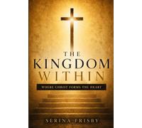 The Kingdom Within: Where Christ Forms the Heart