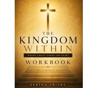 The Kingdom Within Workbook: An 18-W hristian Reflection Journal for Spiritual Growth, Bible Study, Prayer, and Applying God's Word