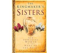 The Kingmaker's Sisters: Six Powerful Women in the Wars of the Roses