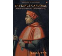 The King's Cardinal: The Rise and Fall of Thomas Wolsey