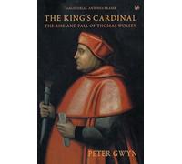 The King's Cardinal: The Rise and Fall of Thomas Wolsey