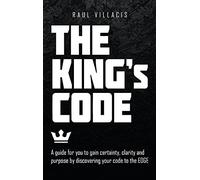 The King's Code: A Guide for You to Gain Certainty, Clarity and Purpose by Discovering Your Code to the Edge