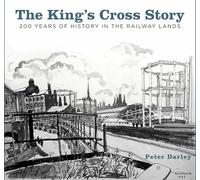 The King's Cross Story : 200 Years of History in the Railway Lands