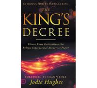 The King's Decree: Throne Room Declarations that Release Supernatural Answers to Prayer