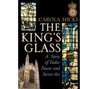 The King's Glass: A Story of Tudor Power and Secret Art