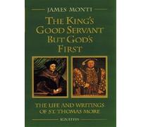 The King's Good Servant But God's First: The Life and Writings of St. Thomas More