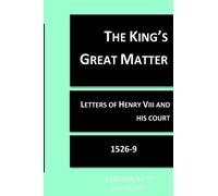 The King's Great Matter: From the letters of Henry Vlll and His Court: Volume 19 (Argonaut Papers)