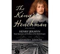 The King's Henchman: Henry Jermyn, Stuart Spymaster and Architect of the British Empire