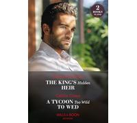 The King's Hidden Heir / A Tycoon Too Wild To Wed : The King's Hidden Heir / a Tycoon Too Wild to Wed (the Teras Wedding Challenge)