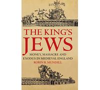 The King's Jews: Money, Massacre and Exodus in Medieval England