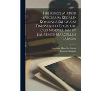 The King's Mirror (Speculum Regale-Konungs Skuggsjá) Translated From the old Norwegian by Laurence Marcellus Larson