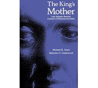 The King's Mother: Lady Margaret Beaufort, Countess of Richmond and Derby