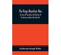 The Kings Mountain Men; The Story Of The Battle, With Sketches Of The American Soldiers Who Took Part