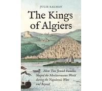 The Kings of Algiers : How Two Jewish Families Shaped the Mediterranean World during the Napoleonic Wars and Beyond