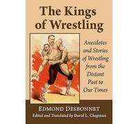 The Kings of Wrestling: Anecdotes and Stories of Wrestling from the Distant Past to Our Times (Studies in Strength and Physical Culture)