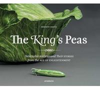 The King's Peas: Delectable Recipes and Their Stories from the Age of Enlightenment