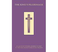 The King's Pilgrimage: An Account of King George V's Visit to the War Graves in Belgium and France