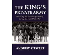 The King's Private Army: Protecting the British Royal Family during the Second World War