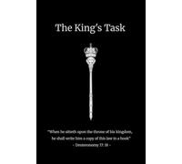 The King's Task: "When he sitteth upon the throne of his kingdom, he shall write him a copy of this law in a book" -Deuteronomy 17:18-
