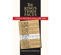 The King's Three Faces: The Rise and Fall of Royal America, 1688-1776 (Published by the Omohundro Institute of Early American History and Culture and the University of North Carolina Press)