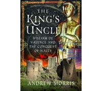 The King's Uncle : William de Valence and the Conquest of Wales
