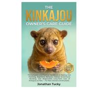THE KINKAJOU OWNER’S CARE GUIDE: The Complete and Practical Handbook on Raising, Diet Planning, Nighttime Behavior, Habitat Enrichment, Bonding, and ... as Pets - For New Owners & Enthusiasts