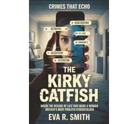 The Kirky Catfish: Inside the Decade of Lies That Made a Woman Britain's Most Prolific Cyberstalker - A True Crime Story (Crimes That Echo)