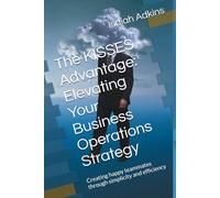 The KISSES Advantage: Elevating Your Business Operations Strategy: Creating happy teammates through simplicity and efficiency
