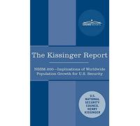 The Kissinger Report: NSSM-200 Implications of Worldwide Population Growth for U.S. Security Interests