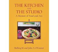 The Kitchen and the Studio: A Memoir of Food and Art