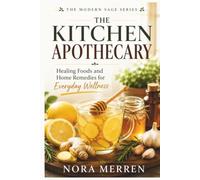 The Kitchen Apothecary: Healing Foods and Home Remedies for Everyday Wellness (Modern Sage)