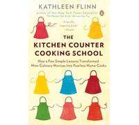 The Kitchen Counter Cooking School: How a Few Simple Lessons Transformed Nine Culinary Novices into Fearless Home Cooks