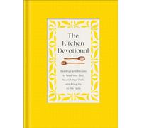 The Kitchen Devotional: Readings and Recipes to Feed Your Soul, Nourish Your Faith, and Bring Joy to the Table