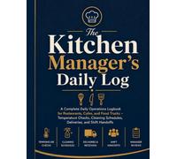 The Kitchen Manager's Daily Log: A Complete Daily Operations Logbook for Restaurants, Cafes, and Food Trucks - Temperature Checks, Cleaning Schedules, Deliveries, and Shift Handoffs