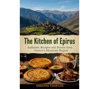 The Kitchen of Epirus: Authentic Recipes and Stories from Greece's Mountain Region
