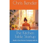 The Kitchen Table Startup: Build a One-Person Company with AI (The AI Revolution)