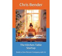 The Kitchen Table Startup: Build a One-Person Company with AI (The AI Revolution)