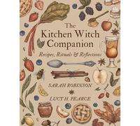 The Kitchen Witch Companion: Recipes, rituals and reflections: Recipes, Rituals & Reflections