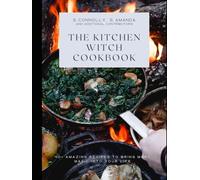 The Kitchen Witch Cookbook: 40+ Amazing Recipes to Bring More Magic Into Your Life