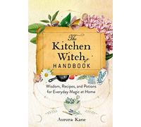 The Kitchen Witch Handbook: Wisdom, Recipes, and Potions for Everyday Magic at Home (16) (Mystical Handbook)