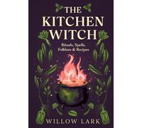 The Kitchen Witch: Rituals, Spells, Folklore & Recipes (The Everyday Witch Series)