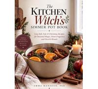 The Kitchen Witch’s Simmer Pot Book: Cozy Fall, Yule & Christmas Recipes for Seasonal Magic, Home Fragrance and Hearth Rituals