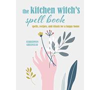 The Kitchen Witch’s Spell Book: Spells, recipes, and rituals for a happy home