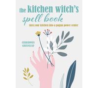 The Kitchen Witch’s Spell Book : Spells, Recipes, and Rituals for a Happy Home